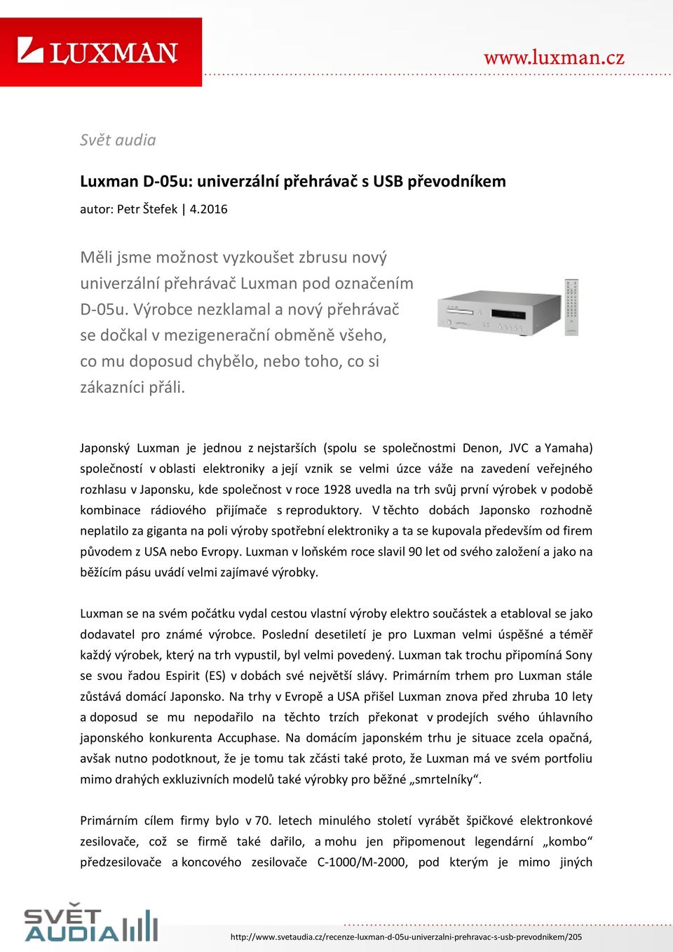 Japonský Luxman je jednou z nejstarších (spolu se společnostmi Denon, JVC a Yamaha) společností v oblasti elektroniky a její vznik se velmi úzce váže na zavedení veřejného rozhlasu v Japonsku, kde