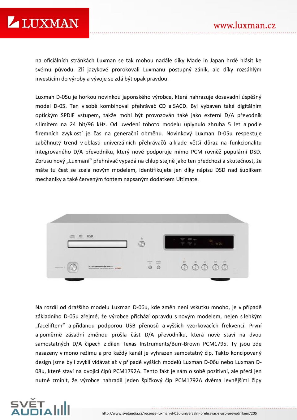 Luxman D-05u je horkou novinkou japonského výrobce, která nahrazuje dosavadní úspěšný model D-05. Ten v sobě kombinoval přehrávač CD a SACD.