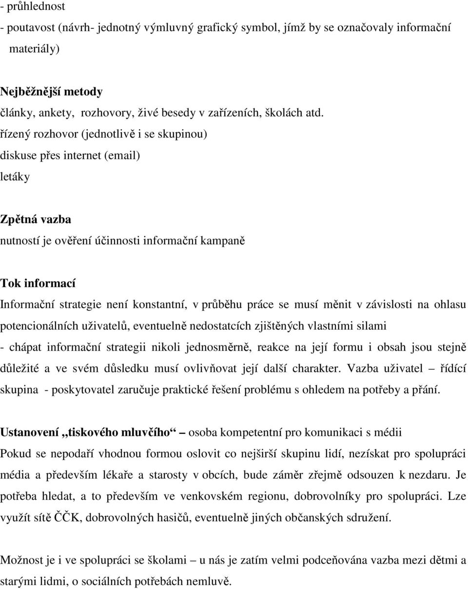 průběhu práce se musí měnit v závislosti na ohlasu potencionálních uživatelů, eventuelně nedostatcích zjištěných vlastními silami - chápat informační strategii nikoli jednosměrně, reakce na její