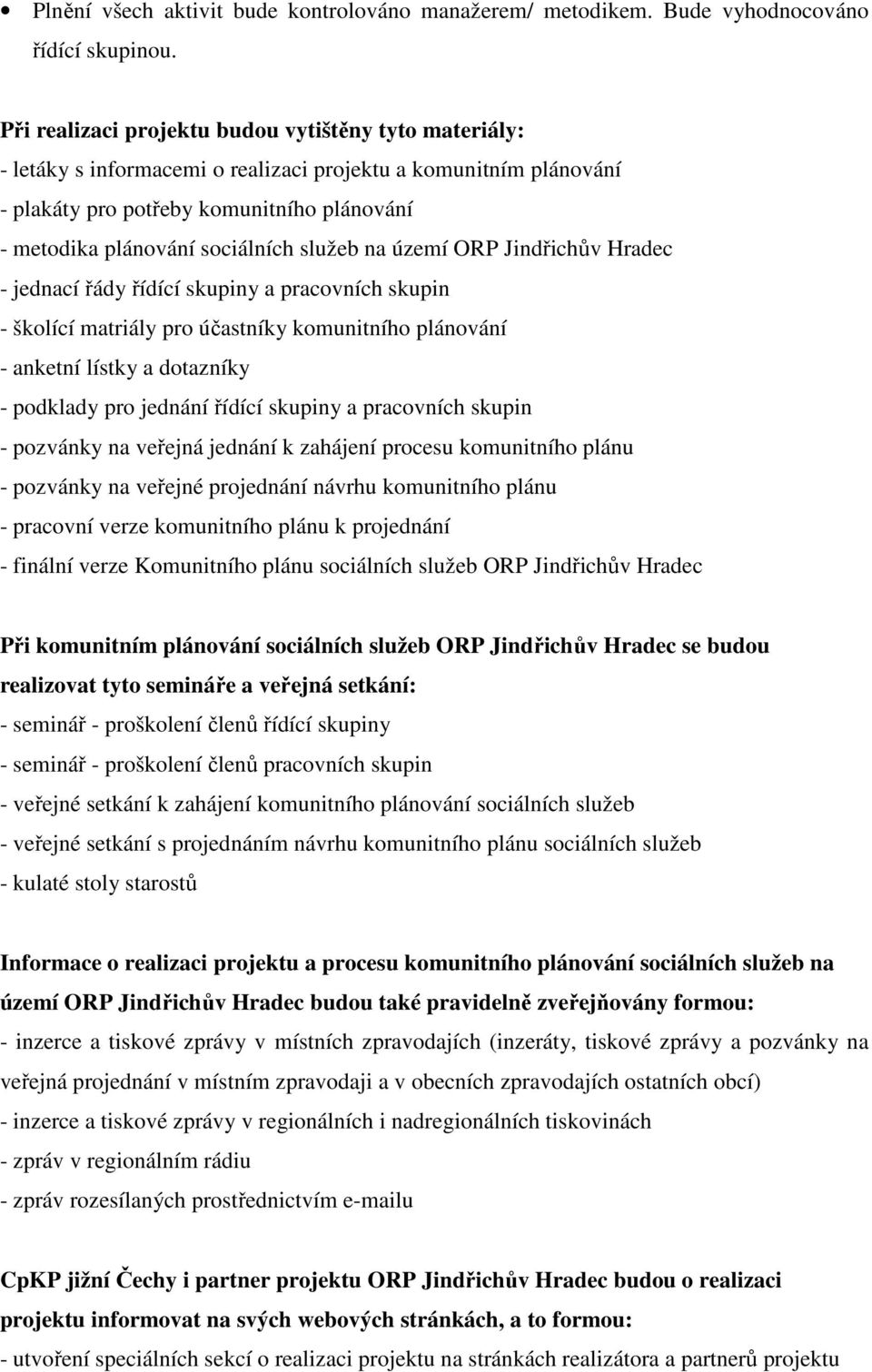 služeb na území ORP Jindřichův Hradec - jednací řády řídící skupiny a pracovních skupin - školící matriály pro účastníky komunitního plánování - anketní lístky a dotazníky - podklady pro jednání