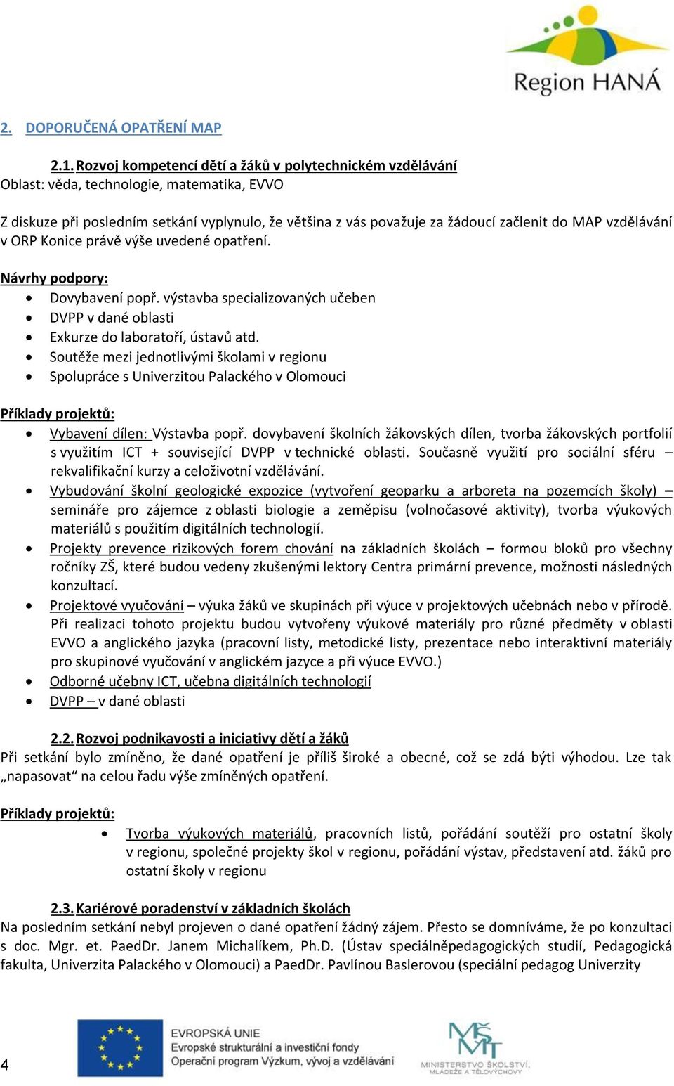 vzdělávání v ORP Konice právě výše uvedené opatření. Dovybavení popř. výstavba specializovaných učeben DVPP v dané oblasti Exkurze do laboratoří, ústavů atd.