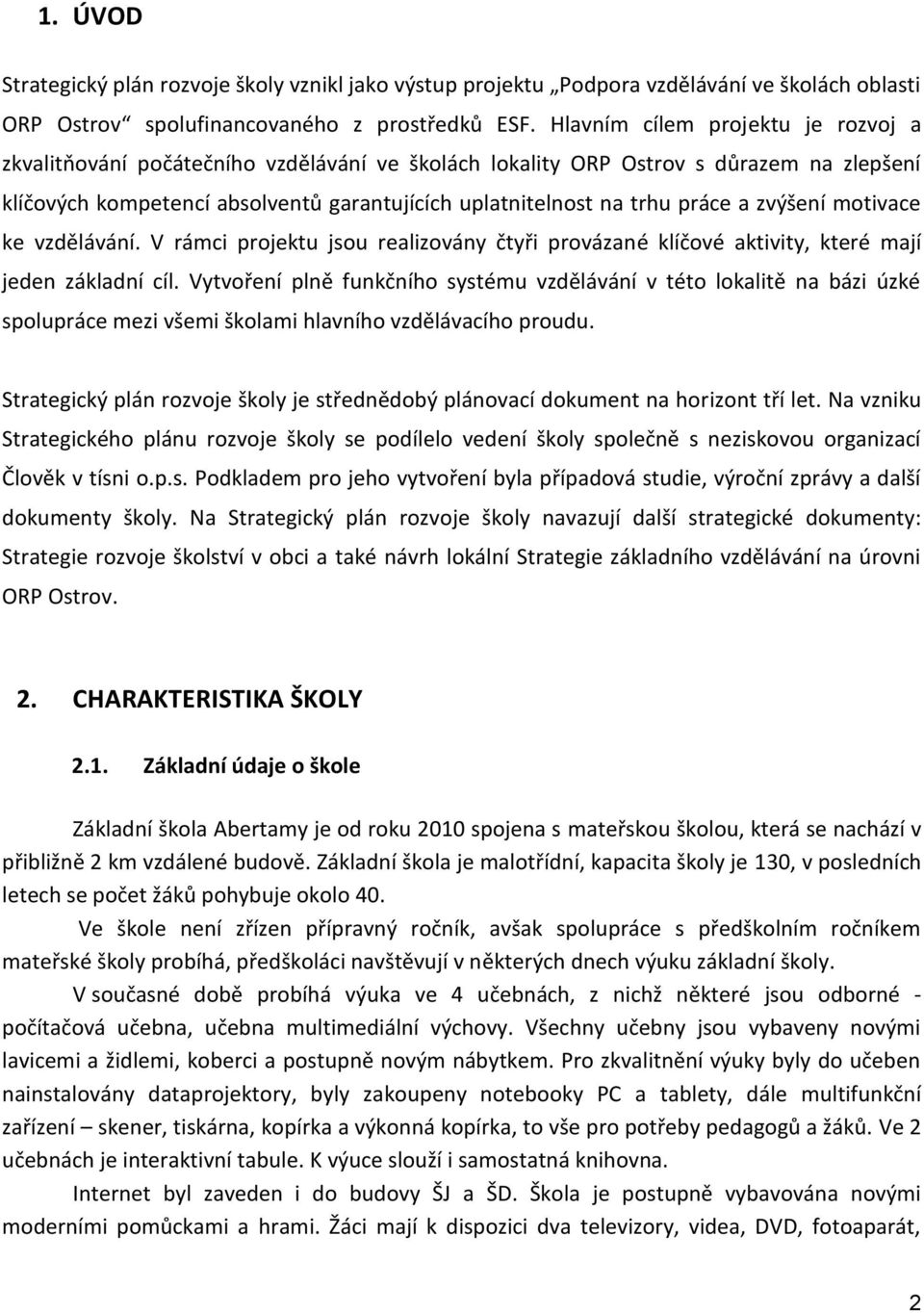 a zvýšení motivace ke vzdělávání. V rámci projektu jsou realizovány čtyři provázané klíčové aktivity, které mají jeden základní cíl.