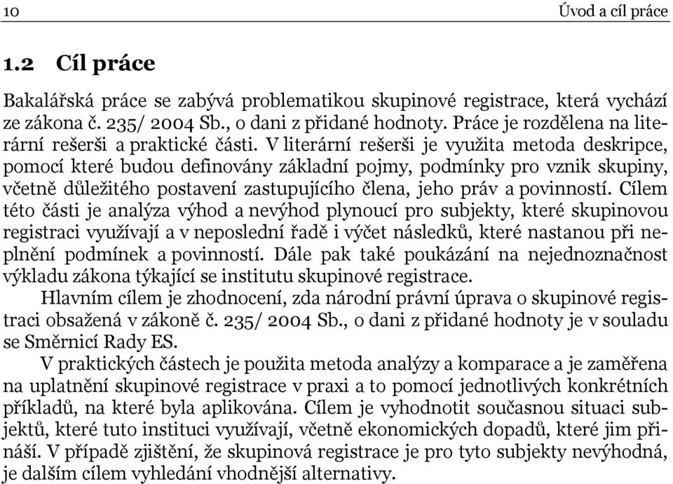 V literární rešerši je využita metoda deskripce, pomocí které budou definovány základní pojmy, podmínky pro vznik skupiny, včetně důležitého postavení zastupujícího člena, jeho práv a povinností.