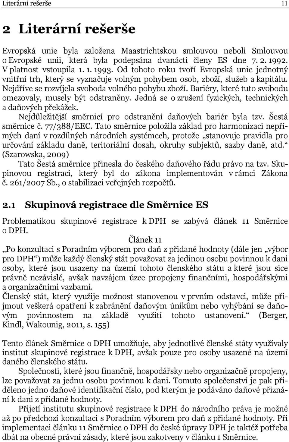 Nejdříve se rozvíjela svoboda volného pohybu zboží. Bariéry, které tuto svobodu omezovaly, musely být odstraněny. Jedná se o zrušení fyzických, technických a daňových překážek.