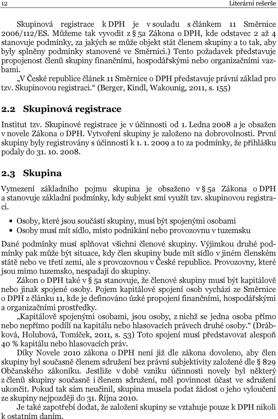 ) Tento požadavek představuje propojenost členů skupiny finančními, hospodářskými nebo organizačními vazbami. V České republice článek 11 Směrnice o DPH představuje právní základ pro tzv.