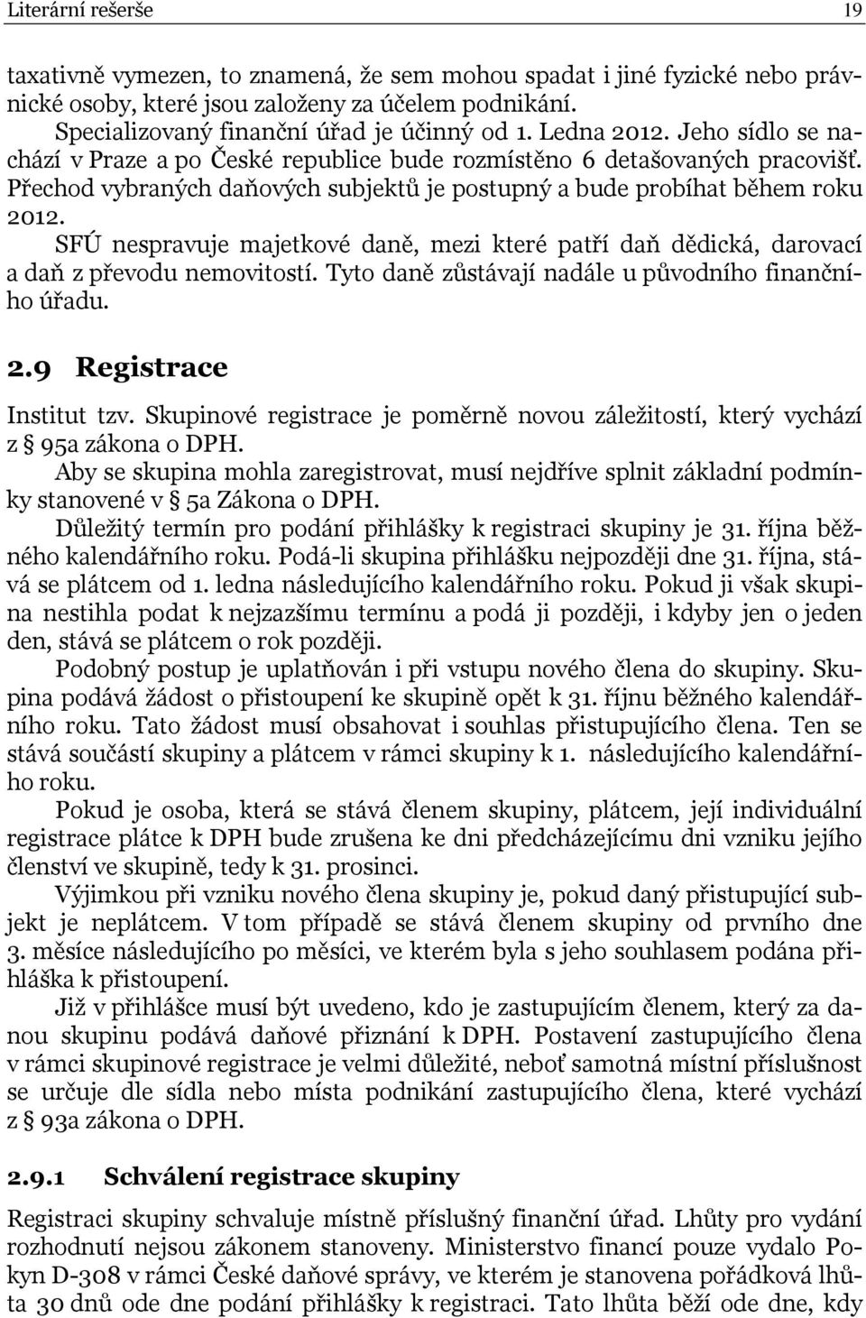 SFÚ nespravuje majetkové daně, mezi které patří daň dědická, darovací a daň z převodu nemovitostí. Tyto daně zůstávají nadále u původního finančního úřadu. 2.9 Registrace Institut tzv.