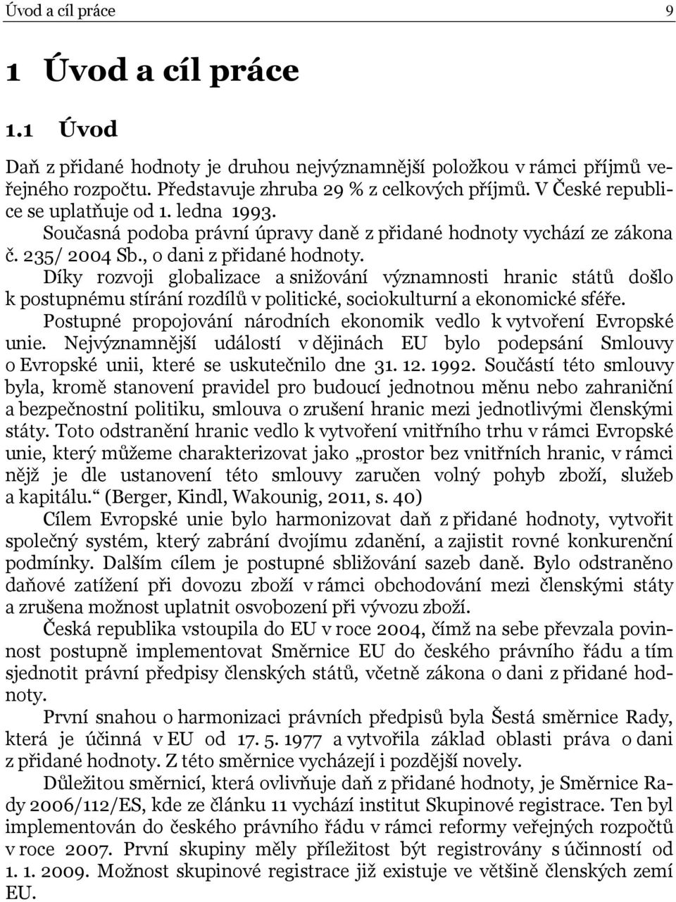 Díky rozvoji globalizace a snižování významnosti hranic států došlo k postupnému stírání rozdílů v politické, sociokulturní a ekonomické sféře.