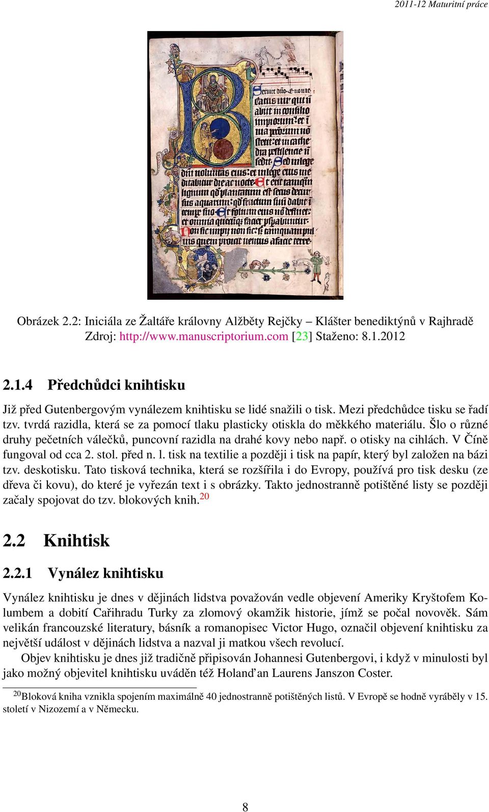 tvrdá razidla, která se za pomocí tlaku plasticky otiskla do měkkého materiálu. Šlo o různé druhy pečetních válečků, puncovní razidla na drahé kovy nebo např. o otisky na cihlách.