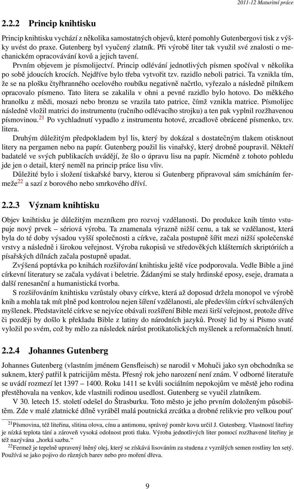 Princip odlévání jednotlivých písmen spočíval v několika po sobě jdoucích krocích. Nejdříve bylo třeba vytvořit tzv. razidlo neboli patrici.