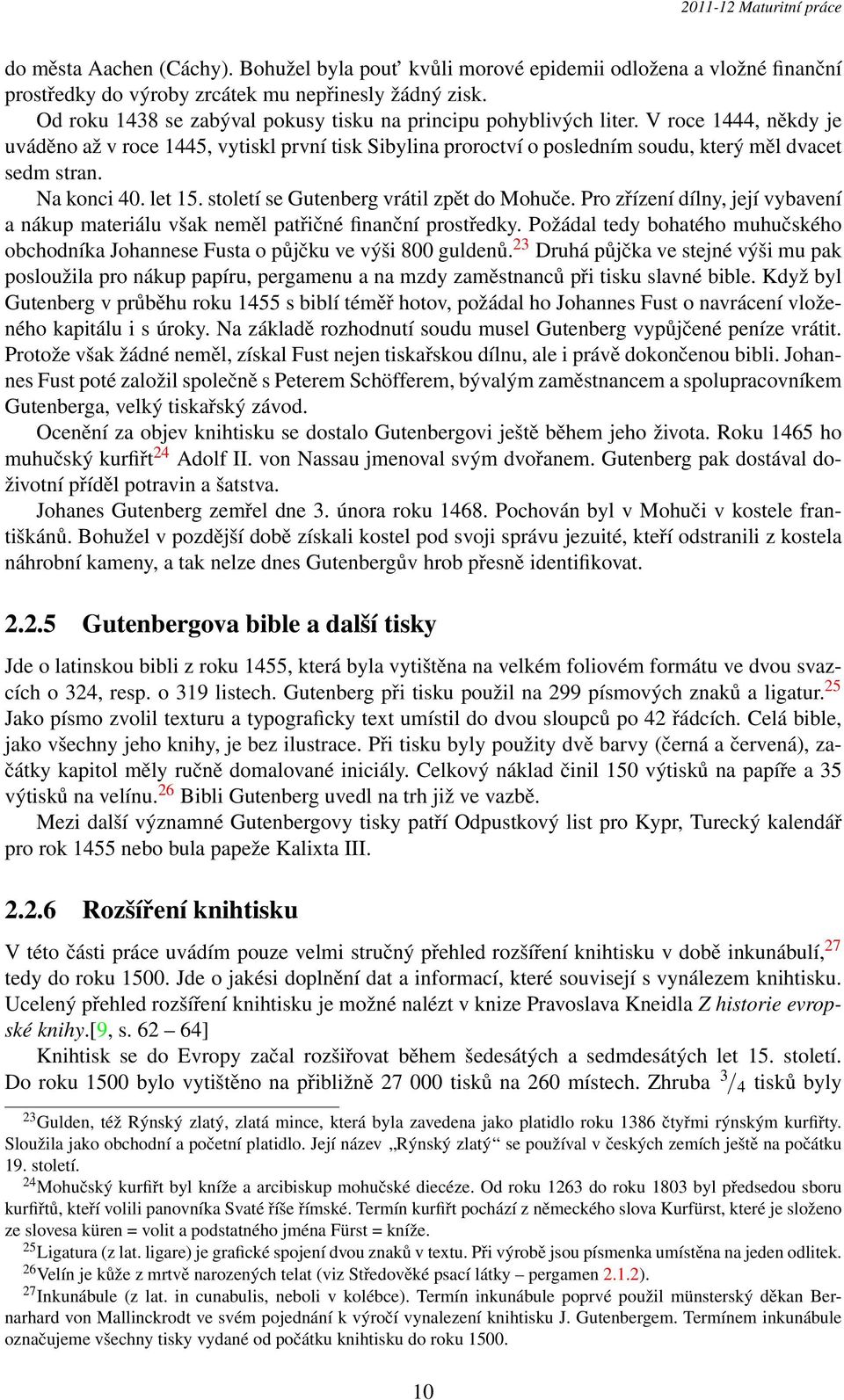 Na konci 40. let 15. století se Gutenberg vrátil zpět do Mohuče. Pro zřízení dílny, její vybavení a nákup materiálu však neměl patřičné finanční prostředky.