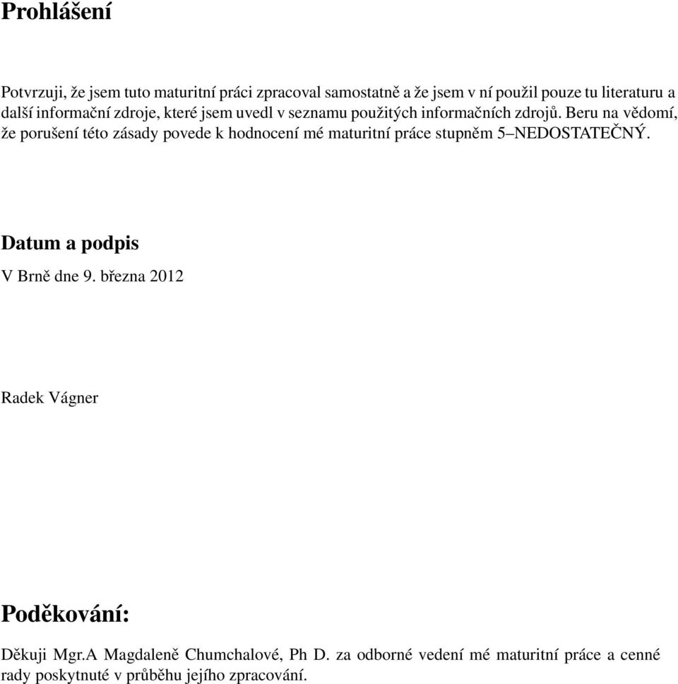 Beru na vědomí, že porušení této zásady povede k hodnocení mé maturitní práce stupněm 5 NEDOSTATEČNÝ.