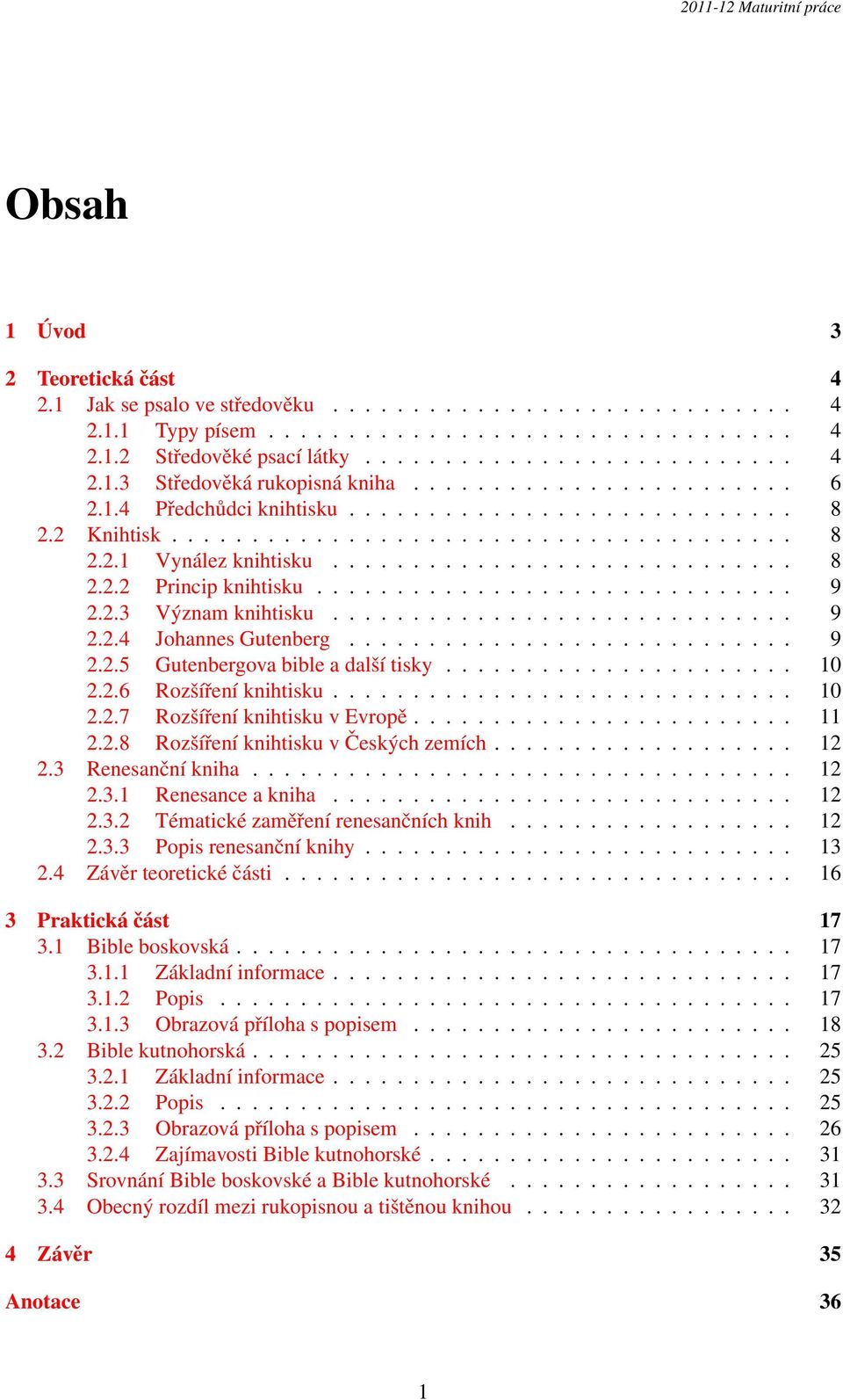 ............................. 9 2.2.3 Význam knihtisku............................. 9 2.2.4 Johannes Gutenberg............................ 9 2.2.5 Gutenbergova bible a další tisky...................... 10 2.