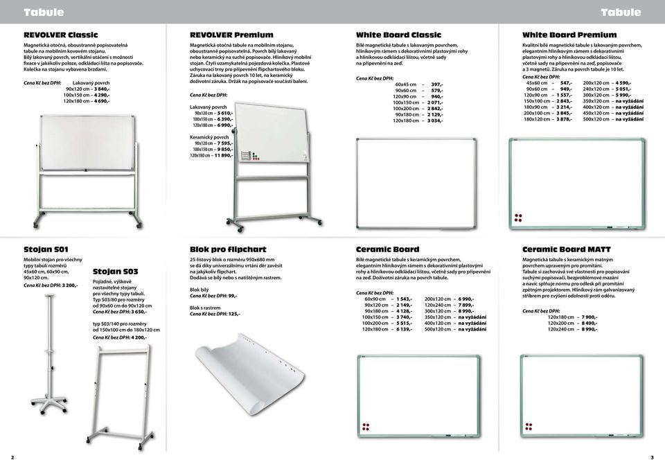 Lakovaný povrch 90x10 cm 0,- x150 cm 90,- 10x10 cm 690,- Magnetická otočná tabule na mobilním stojanu, oboustranně popisovatelná. Povrch bílý lakovaný nebo keramický na suché popisovače.