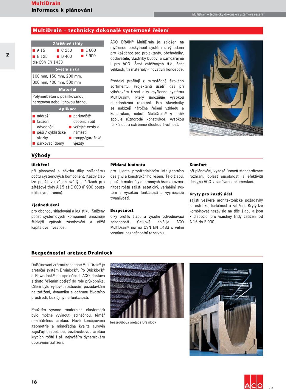 900 parkoviště osobních aut veřejné cesty a náměstí rampy/garažové vjezdy ACO DRAIN MultiDrain je založen na myšlence poskytnout systém s výhodami pro každého: pro projektanty, obchodníky,