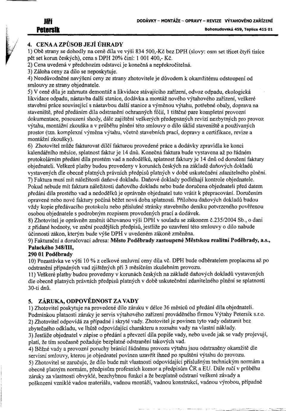 2) Cena uvedená v předchozím odstavci je konečná a nepřekročitelná. 3) Záloha ceny za dílo se neposkytuje.