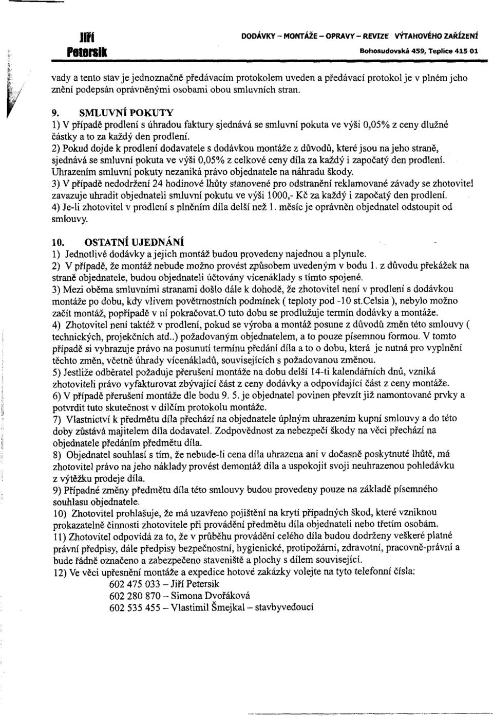 2) Pokud dojde k prodlení dodavatele s dodávkou montáže z důvodů, které jsou na jeho straně, sjednává se smluvní pokuta ve výši 0,05% z celkové ceny díla za každý i započatý den prodlení.