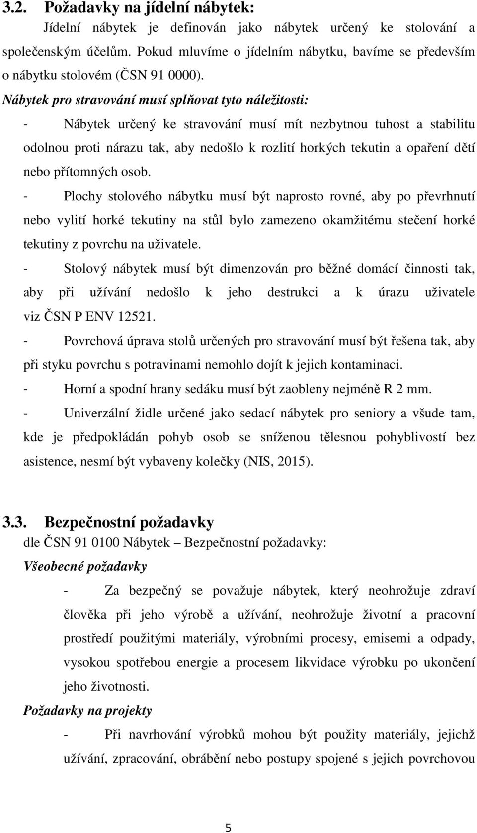 Nábytek pro stravování musí splňovat tyto náležitosti: - Nábytek určený ke stravování musí mít nezbytnou tuhost a stabilitu odolnou proti nárazu tak, aby nedošlo k rozlití horkých tekutin a opaření