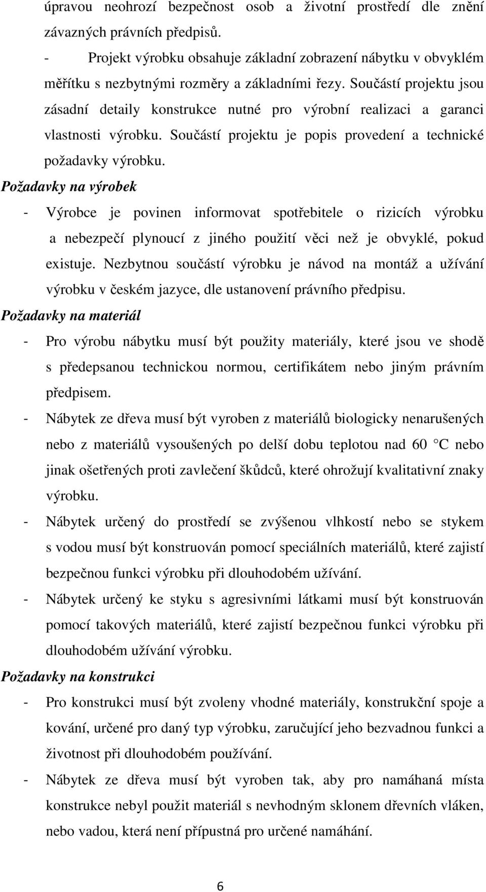 Součástí projektu jsou zásadní detaily konstrukce nutné pro výrobní realizaci a garanci vlastnosti výrobku. Součástí projektu je popis provedení a technické požadavky výrobku.