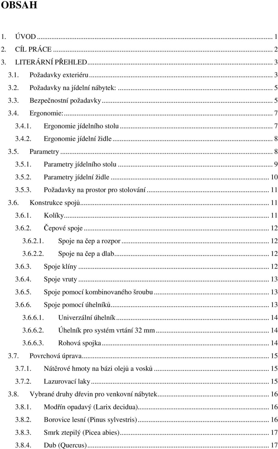 Konstrukce spojů... 11 3.6.1. Kolíky... 11 3.6.2. Čepové spoje... 12 3.6.2.1. Spoje na čep a rozpor... 12 3.6.2.2. Spoje na čep a dlab... 12 3.6.3. Spoje klíny... 12 3.6.4. Spoje vruty... 13 3.6.5.