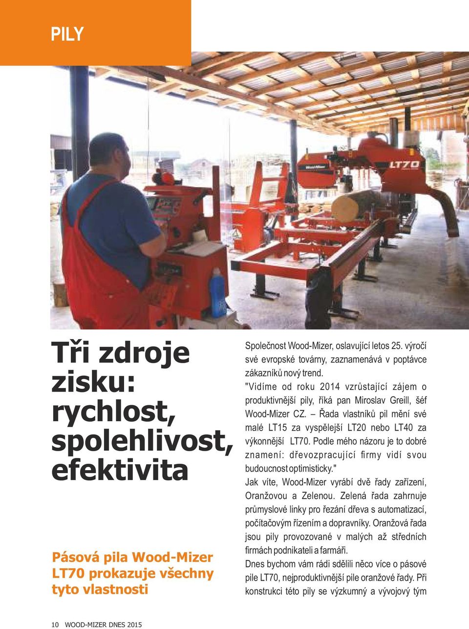 Řada vlastníků pil mění své malé LT15 za vyspělejší LT20 nebo LT40 za výkonnější LT70. Podle mého názoru je to dobré znamení: dřevozpracující firmy vidí svou budoucnost optimisticky.