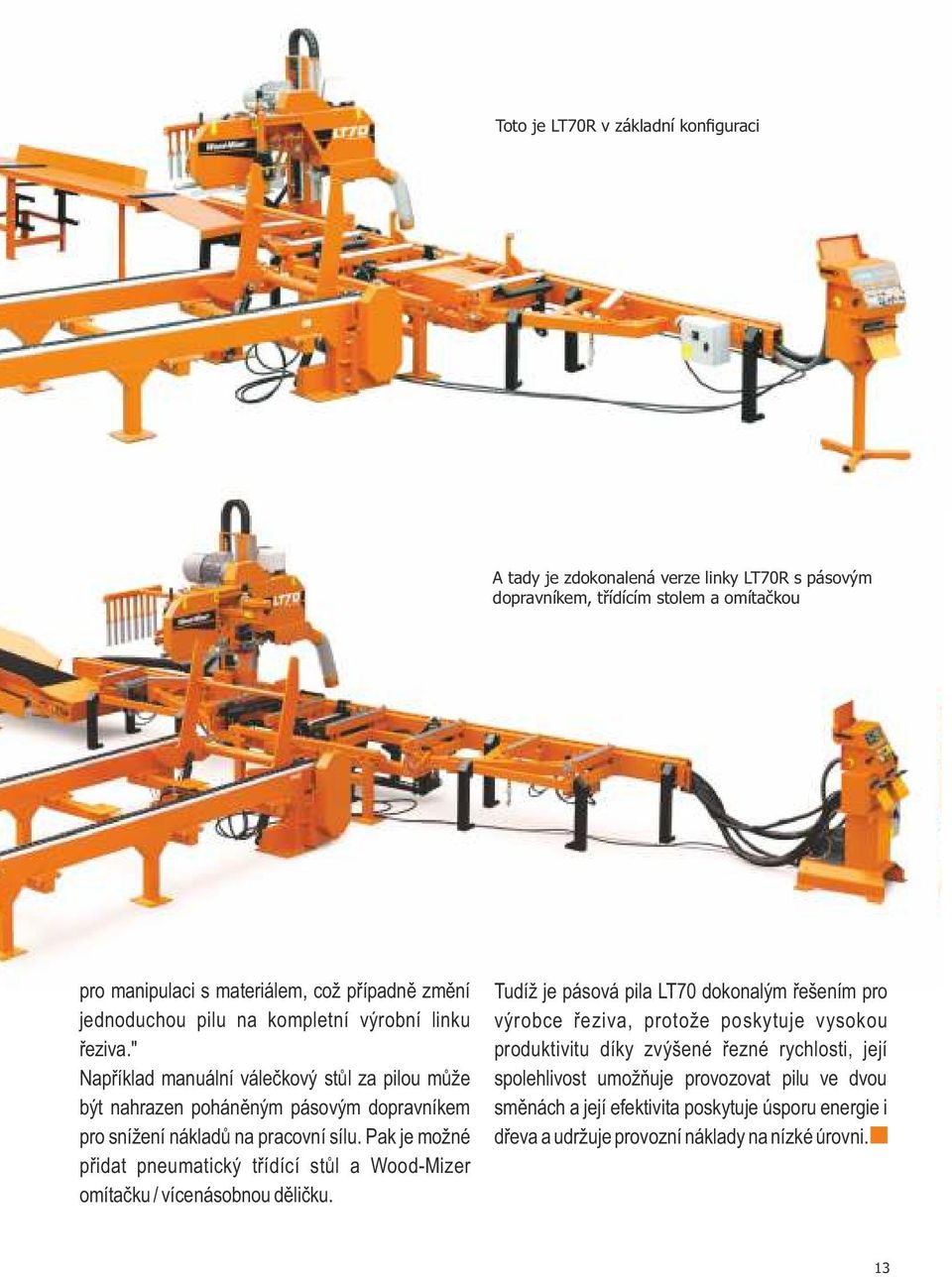 Pak je možné přidat pneumatický třídící stůl a Wood-Mizer omítačku / vícenásobnou děličku.