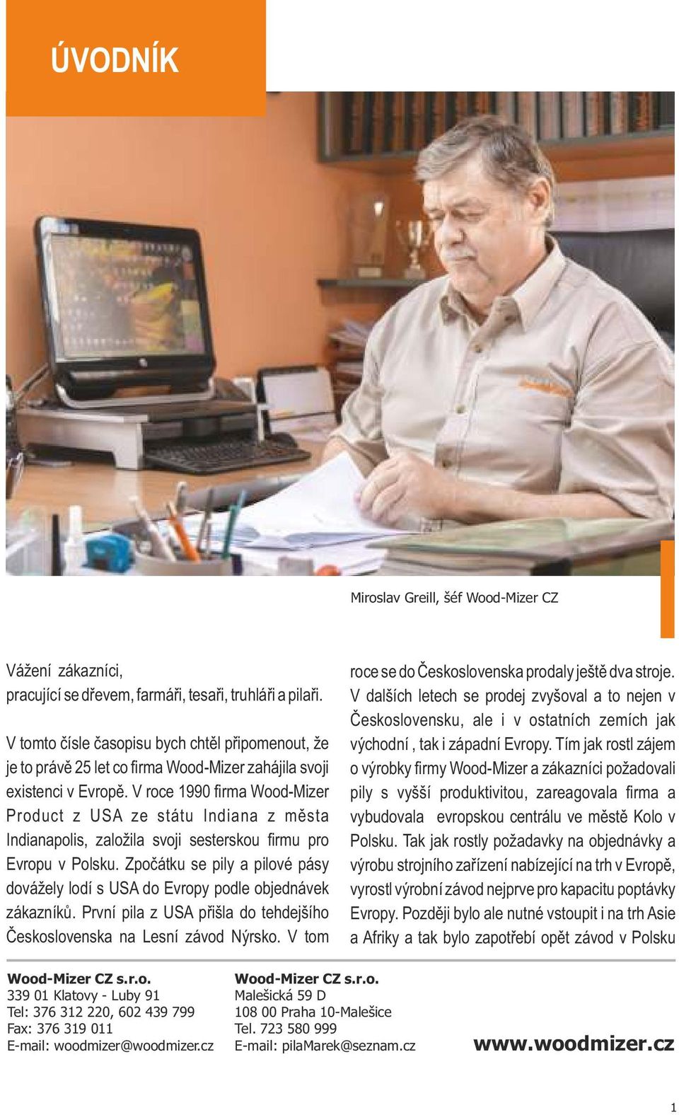 V roce 1990 firma Wood-Mizer Product z USA ze státu Indiana z města Indianapolis, založila svoji sesterskou firmu pro Evropu v Polsku.