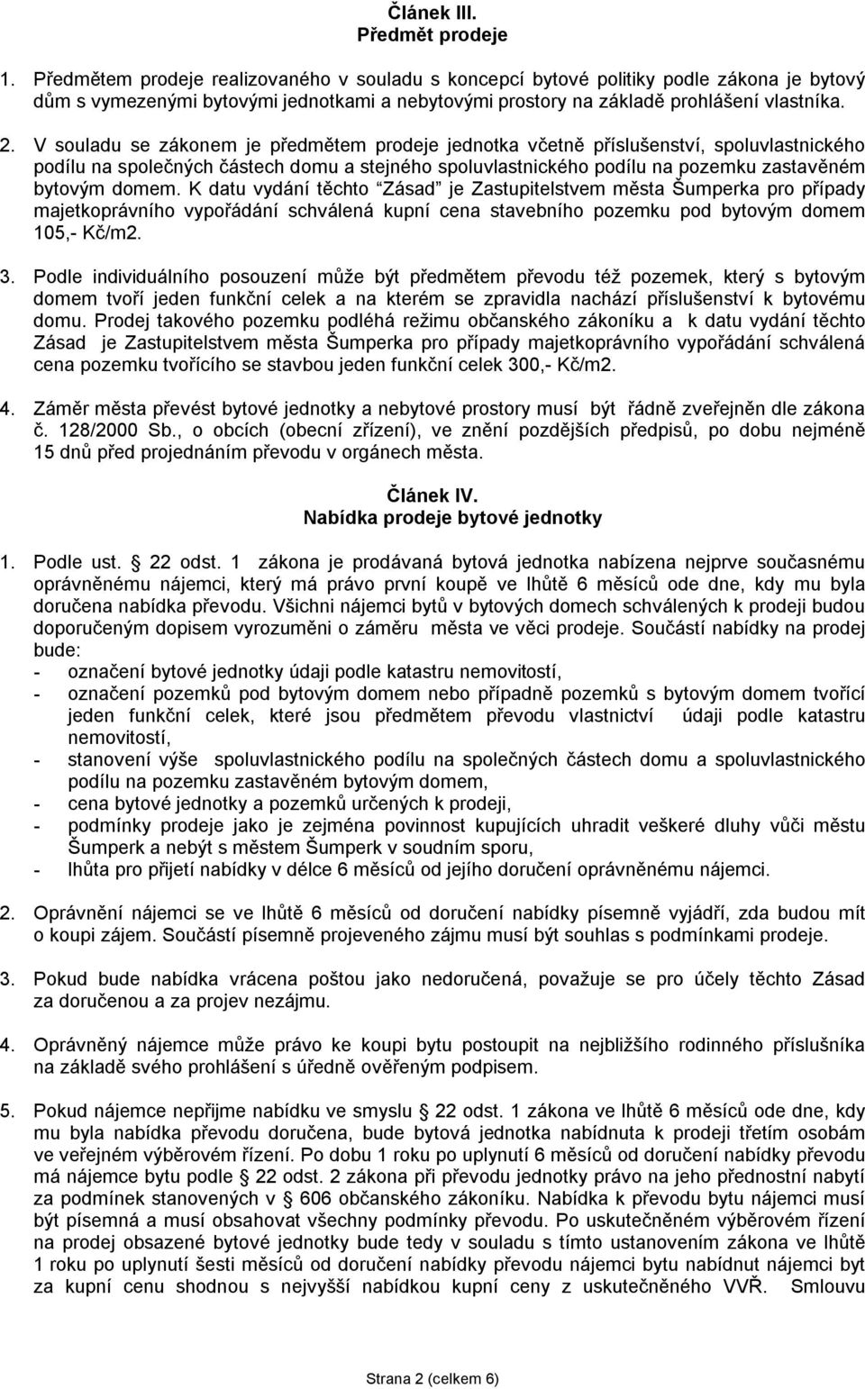 V souladu se zákonem je předmětem prodeje jednotka včetně příslušenství, spoluvlastnického podílu na společných částech domu a stejného spoluvlastnického podílu na pozemku zastavěném bytovým domem.