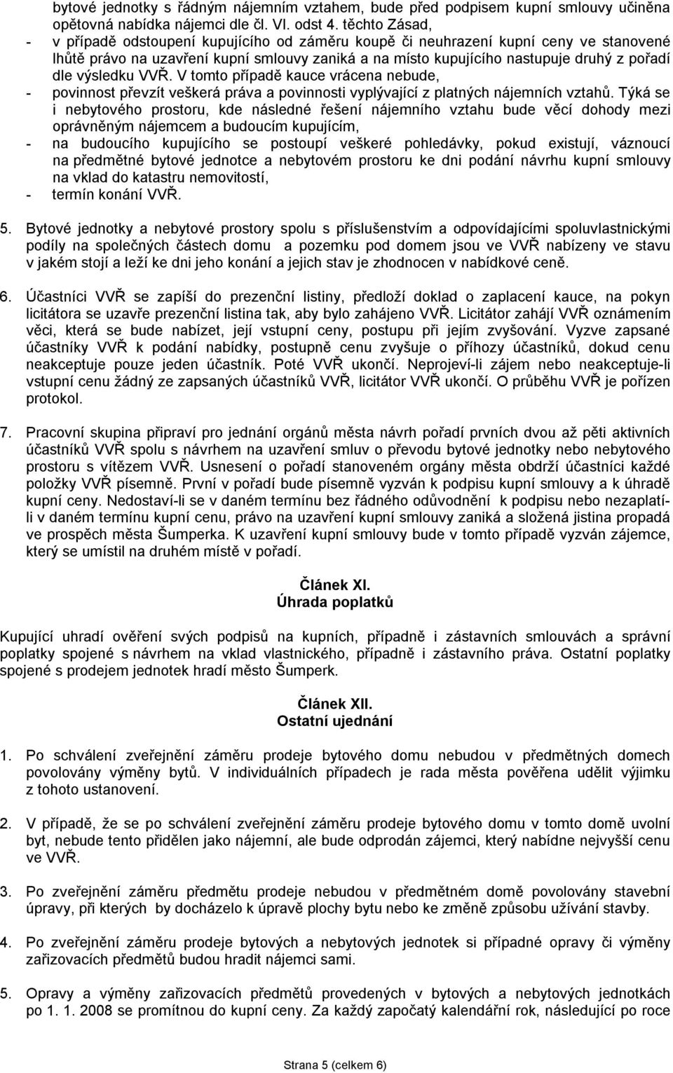 výsledku VVŘ. V tomto případě kauce vrácena nebude, - povinnost převzít veškerá práva a povinnosti vyplývající z platných nájemních vztahů.