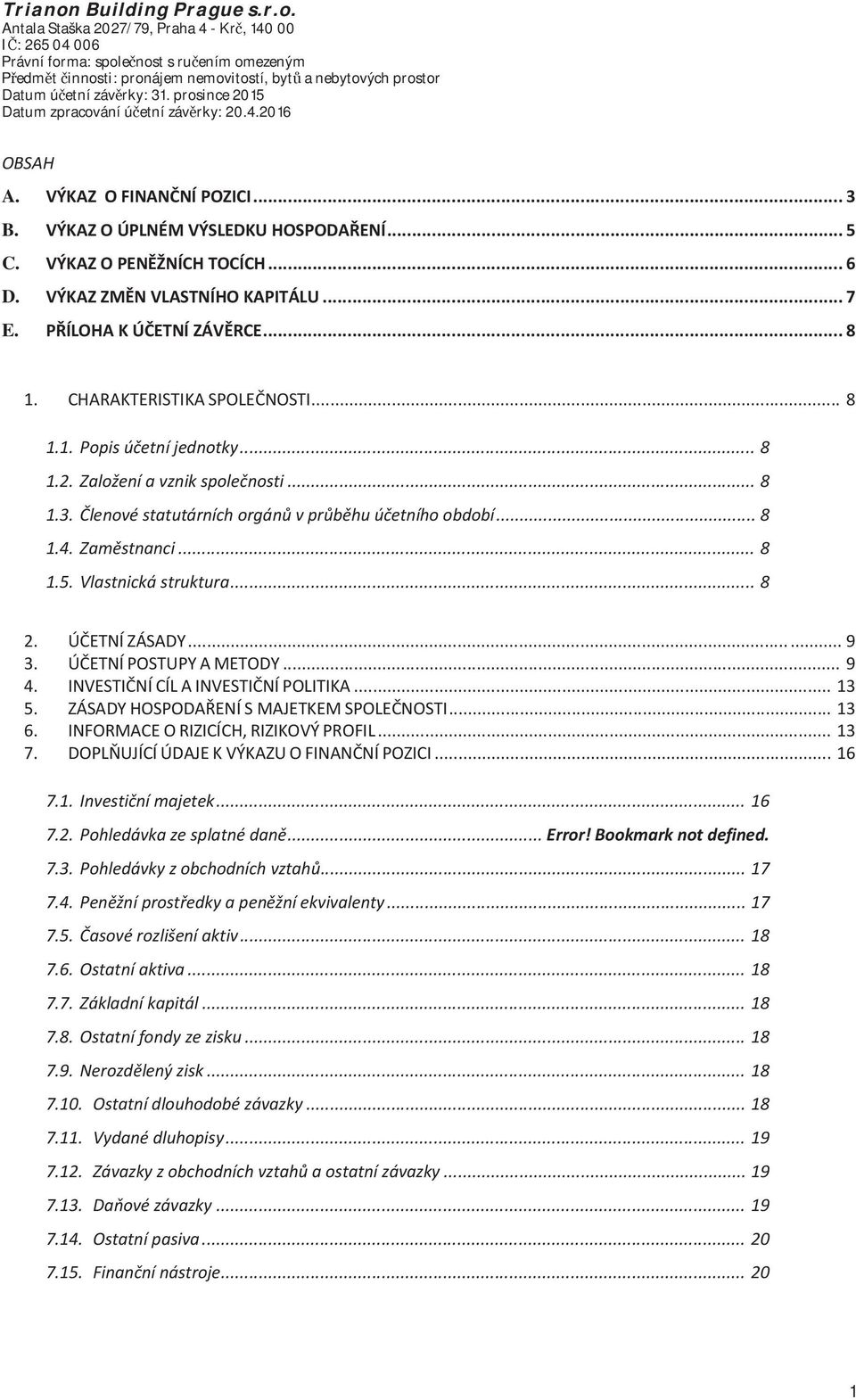 PÍLOHAKÚETNÍZÁVRCE...8 1. CHARAKTERISTIKASPOLENOSTI...8 1.1.Popisúetníjednotky...8 1.2.Založeníavznikspolenosti...8 1.3.lenovéstatutárníchorgánvprbhuúetníhoobdobí...8 1.4.Zamstnanci...8 1.5.