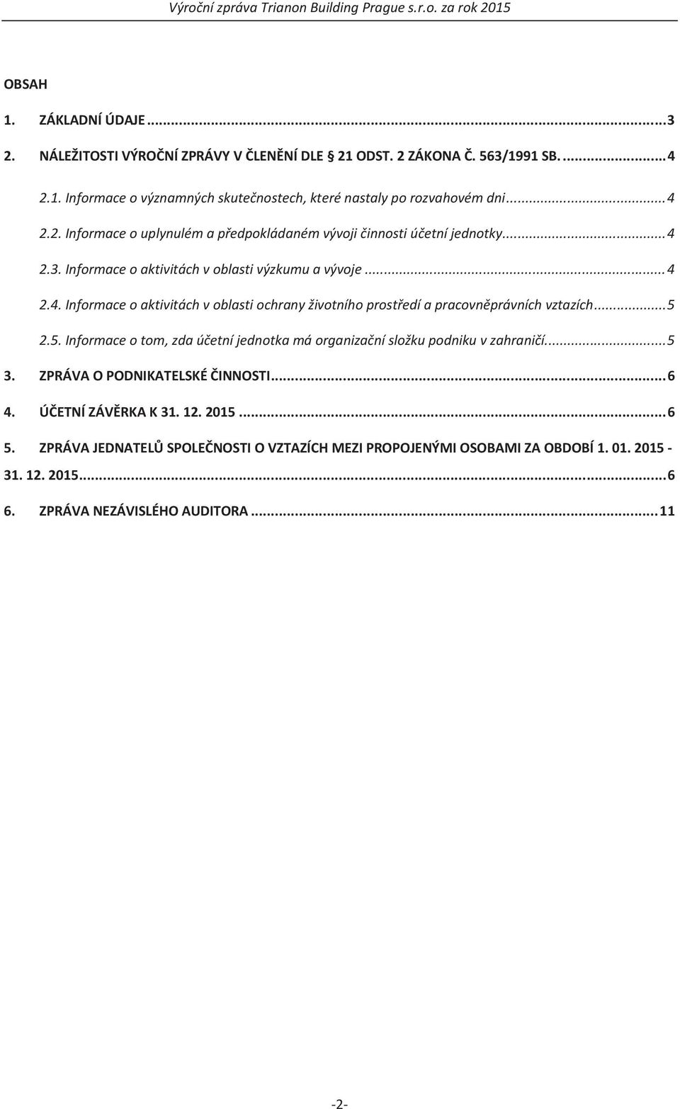 ..5 2.5.Informaceotom,zdaúetníjednotkamáorganizanísložkupodnikuvzahranií...5 3. ZPRÁVAOPODNIKATELSKÉINNOSTI...6 4. ÚETNÍZÁVRKAK31.12.2015...6 5.