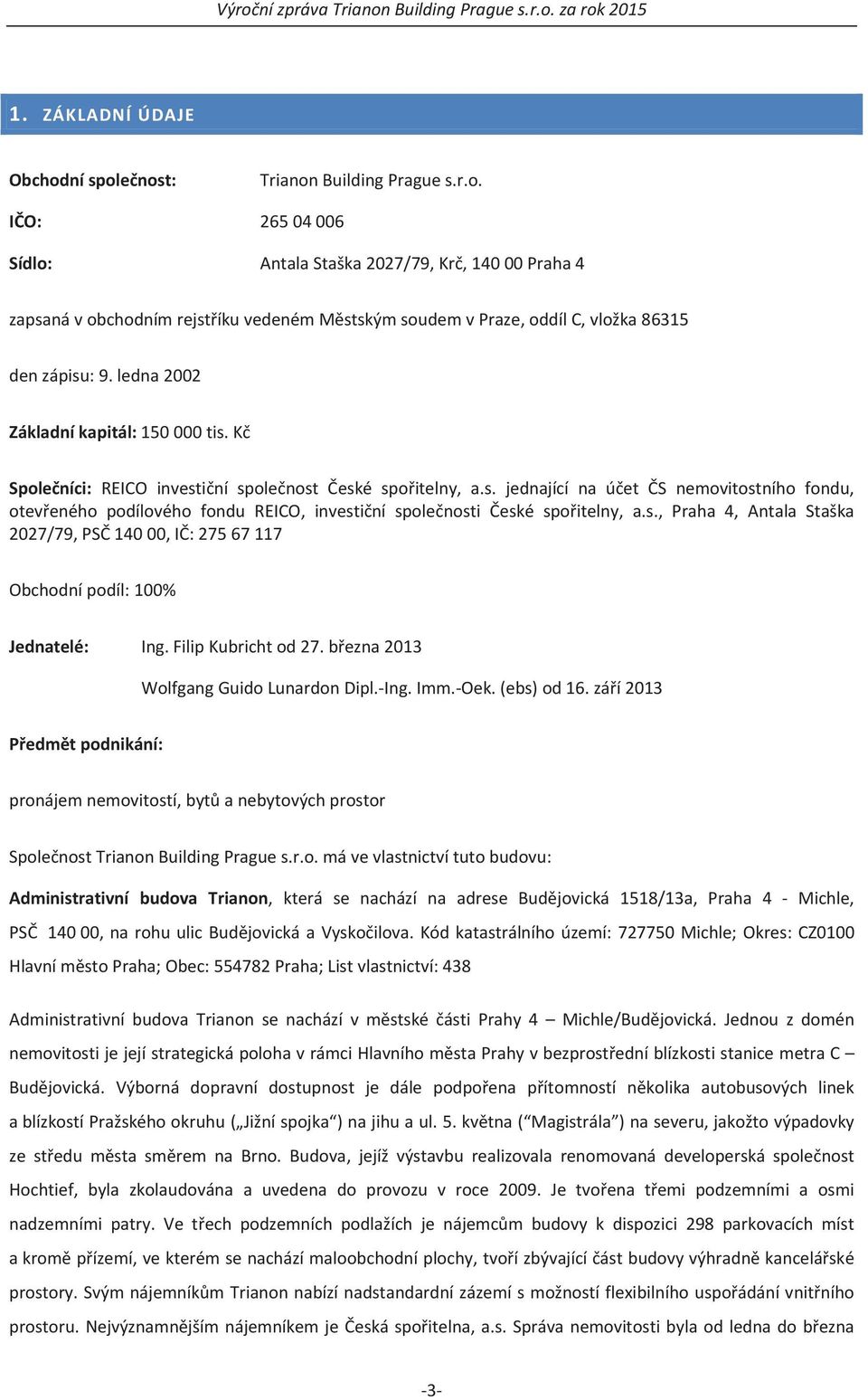 s., Praha 4, Antala Staška 2027/79,PS14000,I:27567117 Obchodnípodíl:100% Jednatelé: Ing.FilipKubrichtod27.bezna2013 WolfgangGuidoLunardonDipl.Ing.Imm.Oek.(ebs)od16.