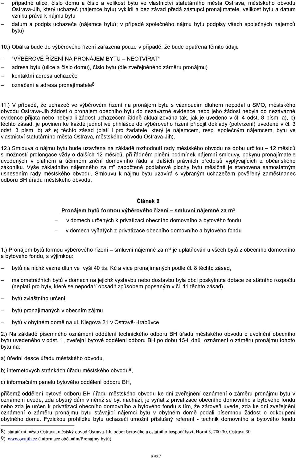 ) Obálka bude do výběrového řízení zařazena pouze v případě, že bude opatřena těmito údaji: VÝBĚROVÉ ŘÍZENÍ NA PRONÁJEM BYTU NEOTVÍRAT adresa bytu (ulice a číslo domu), číslo bytu (dle zveřejněného