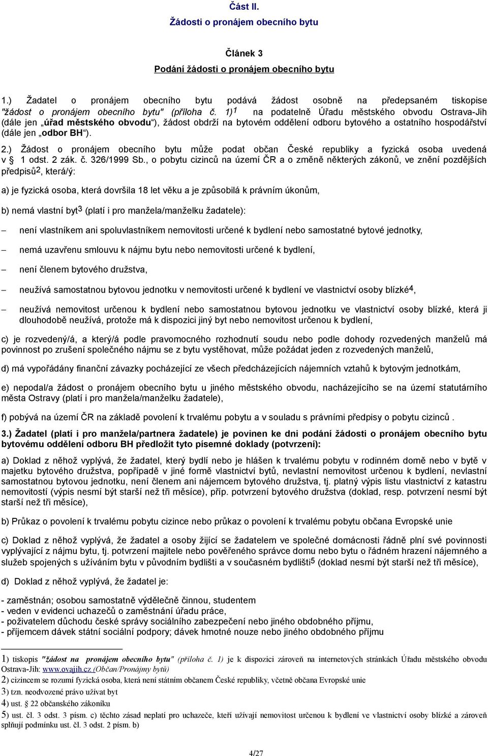 1) 1 na podatelně Úřadu městského obvodu Ostrava-Jih (dále jen úřad městského obvodu ), žádost obdrží na bytovém oddělení odboru bytového a ostatního hospodářství (dále jen odbor BH ). 2.