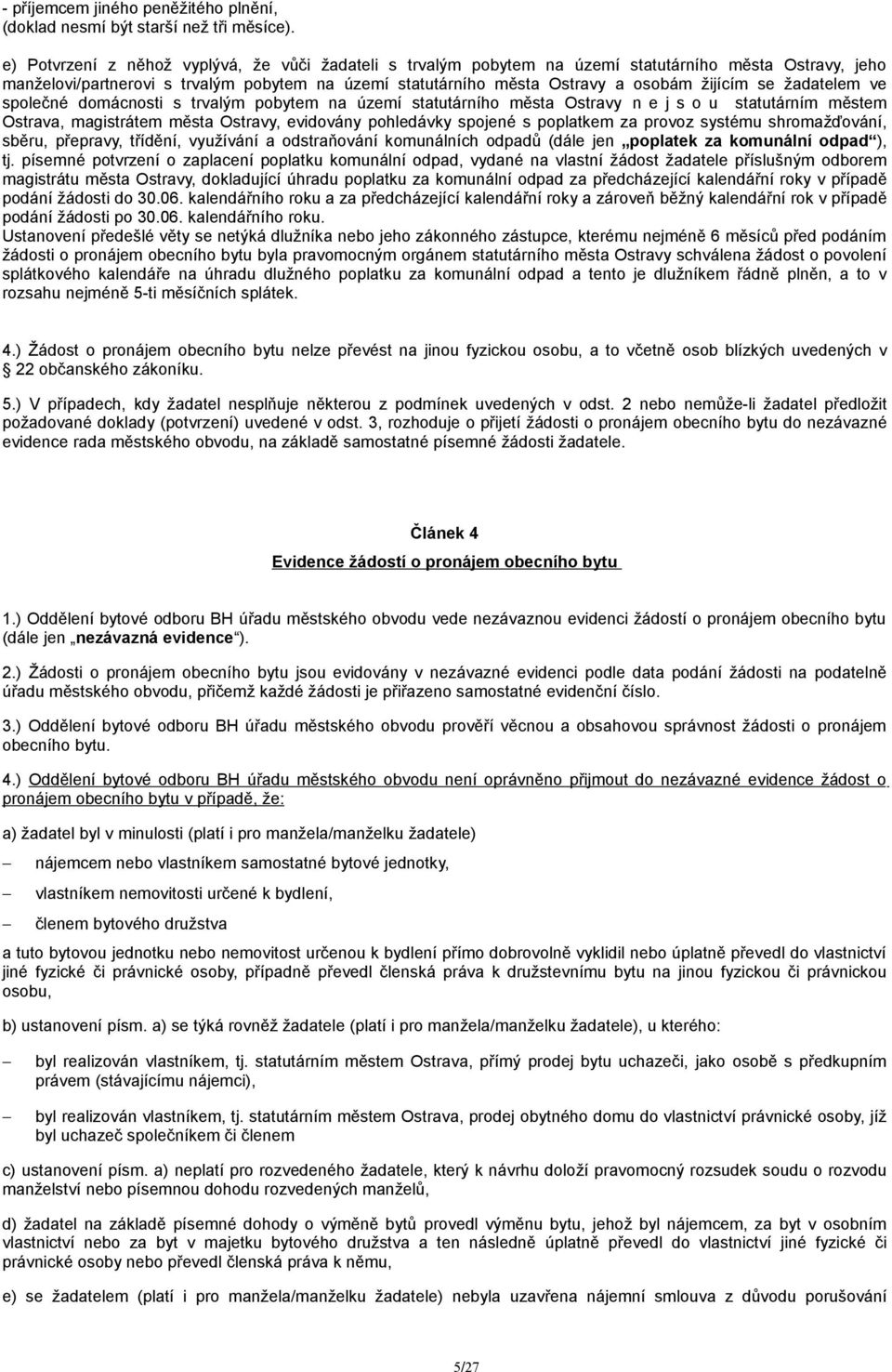 se žadatelem ve společné domácnosti s trvalým pobytem na území statutárního města Ostravy n e j s o u statutárním městem Ostrava, magistrátem města Ostravy, evidovány pohledávky spojené s poplatkem