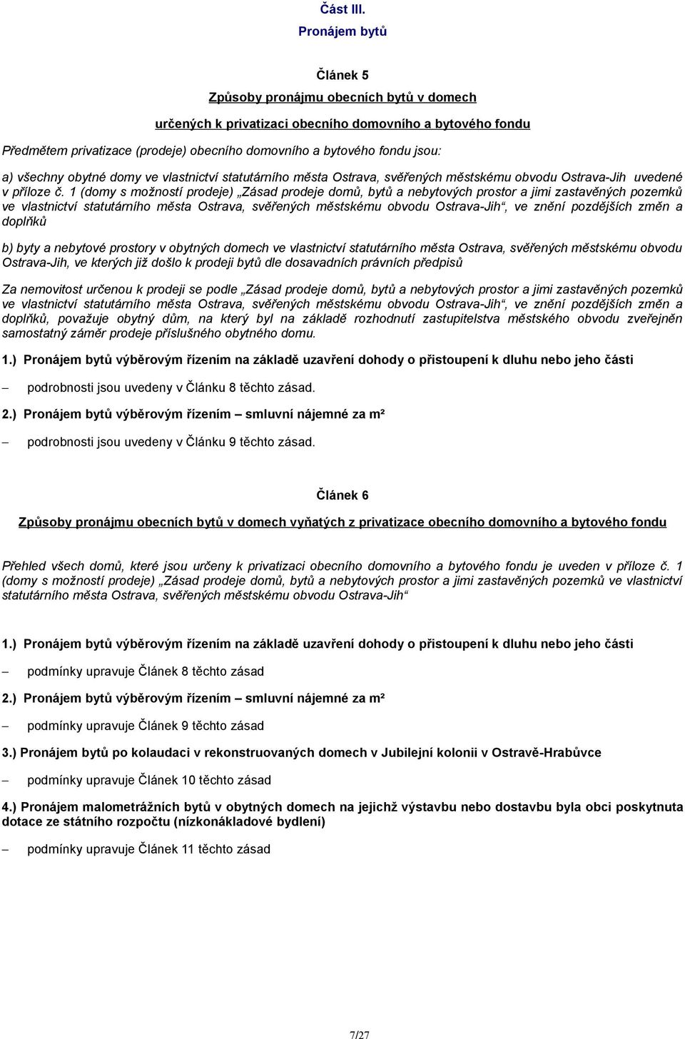 všechny obytné domy ve vlastnictví statutárního města Ostrava, svěřených městskému obvodu Ostrava-Jih uvedené v příloze č.