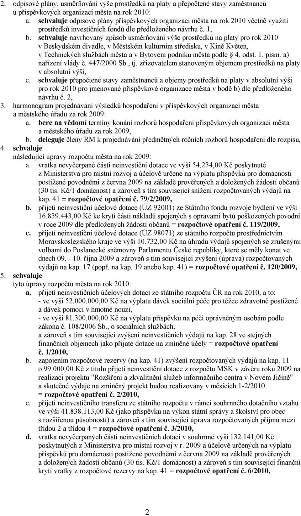 schvaluje navrhovaný způsob usměrňování výše prostředků na platy pro rok 2010 v Beskydském divadle, v Městském kulturním středisku, v Kině Květen, v Technických službách města a v Bytovém podniku