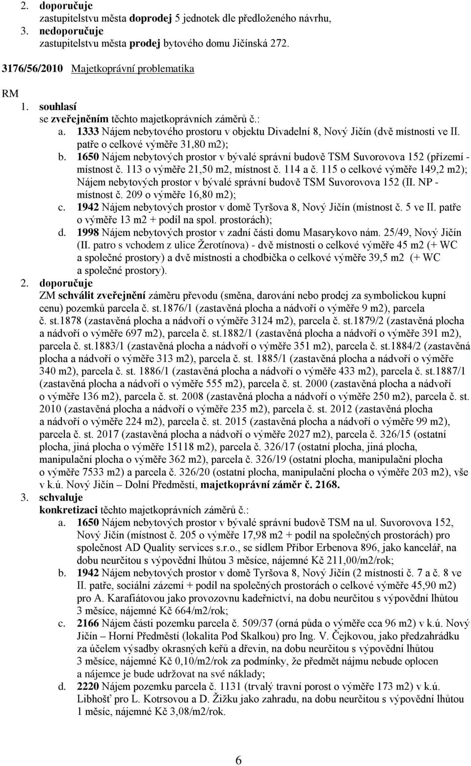 1650 Nájem nebytových prostor v bývalé správní budově TSM Suvorovova 152 (přízemí - místnost č. 113 o výměře 21,50 m2, místnost č. 114 a č.