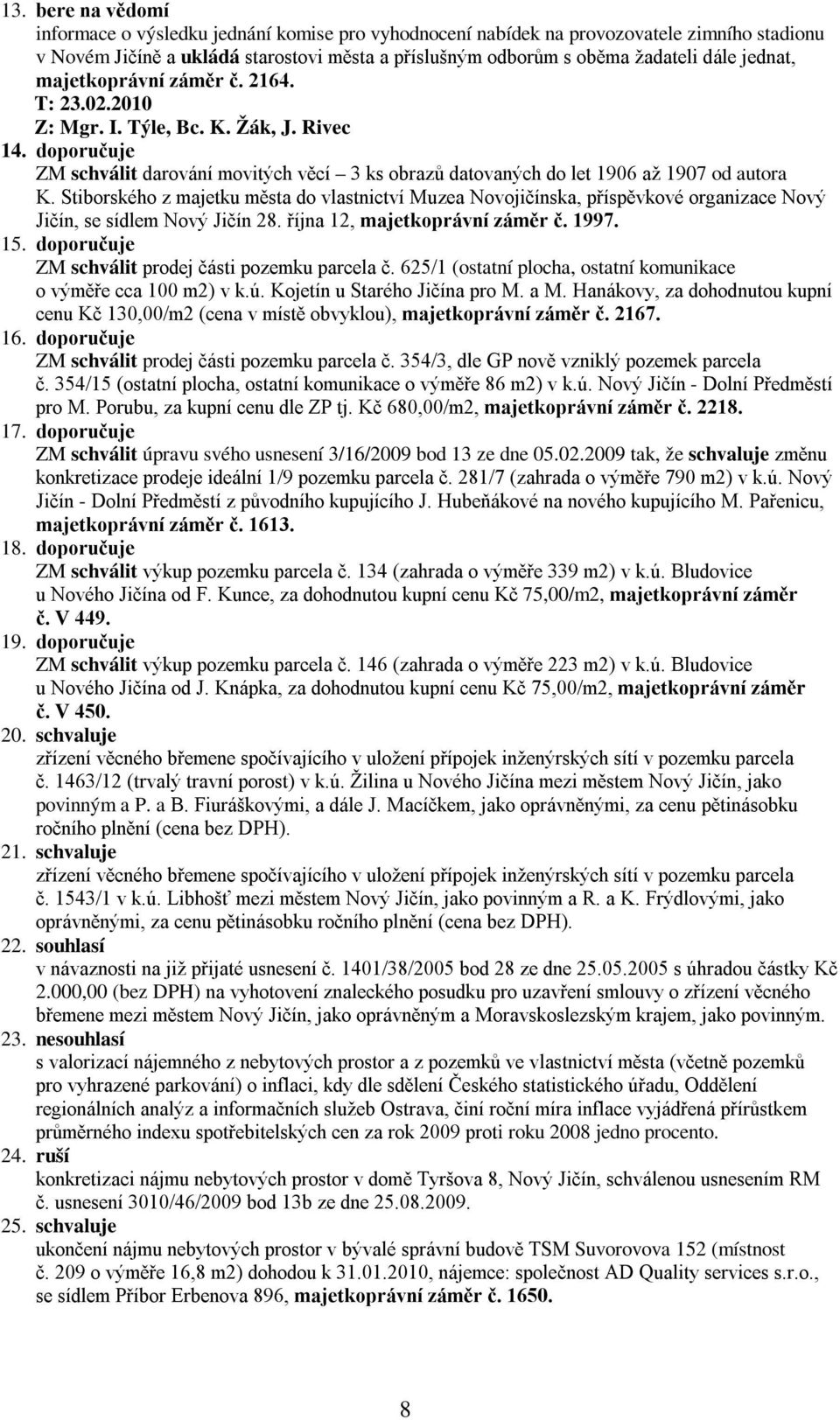 Stiborského z majetku města do vlastnictví Muzea Novojičínska, příspěvkové organizace Nový Jičín, se sídlem Nový Jičín 28. října 12, majetkoprávní záměr č. 1997. 15.