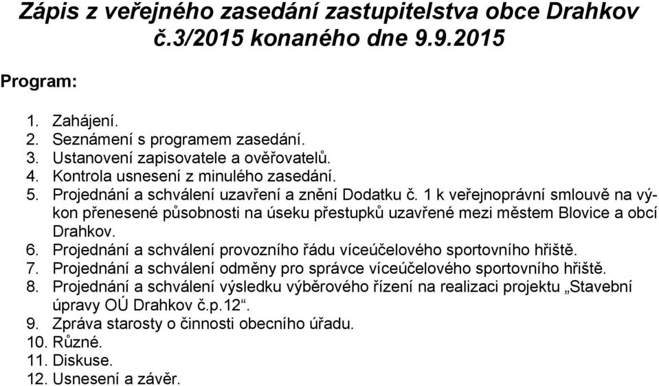 1 k veřejnoprávní smlouvě na výkon přenesené působnosti na úseku přestupků uzavřené mezi městem Blovice a obcí Drahkov. 6.