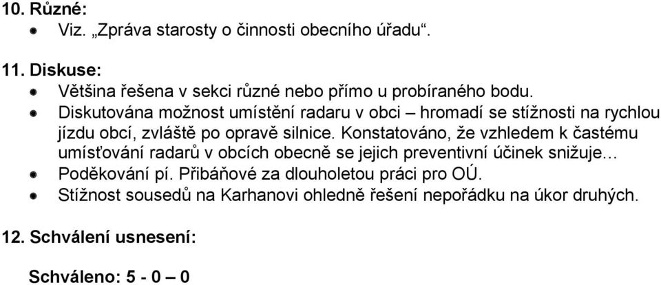 Diskutována možnost umístění radaru v obci hromadí se stížnosti na rychlou jízdu obcí, zvláště po opravě silnice.