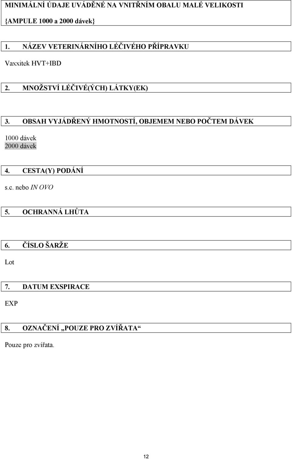 OBSAH VYJÁDŘENÝ HMOTNOSTÍ, OBJEMEM NEBO POČTEM DÁVEK 1000 dávek 2000 dávek 4. CESTA(Y) PODÁNÍ s.c.