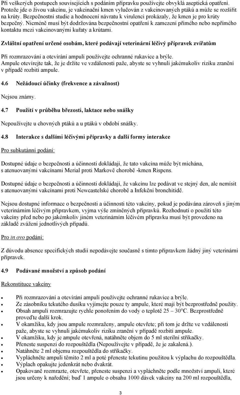 Bezpečnostní studie a hodnocení návratu k virulenci prokázaly, že kmen je pro krůty bezpečný.