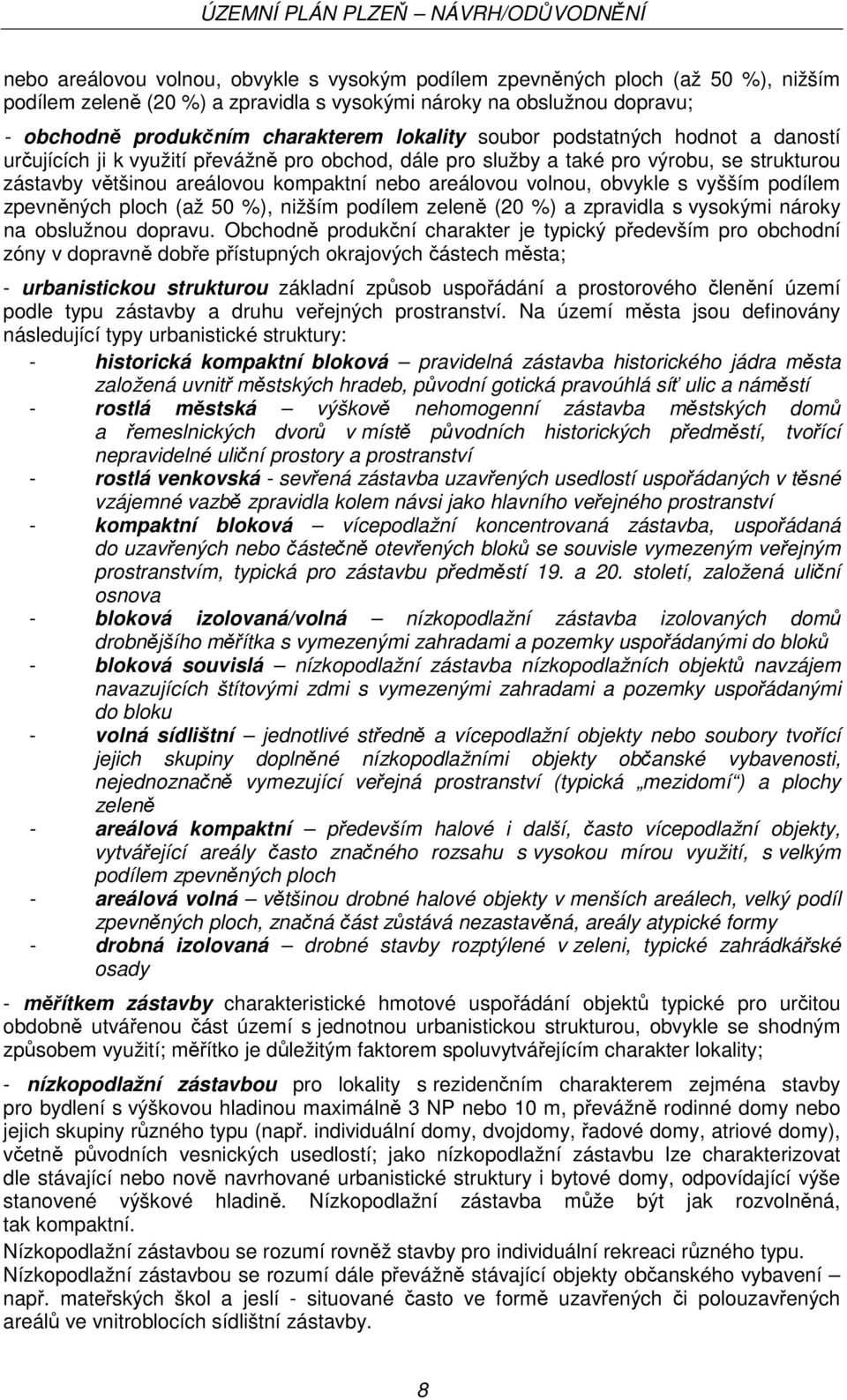 obvykle s vyšším podílem zpevněných ploch (až 50 %), nižším podílem zeleně (20 %) a zpravidla s vysokými nároky na obslužnou dopravu.