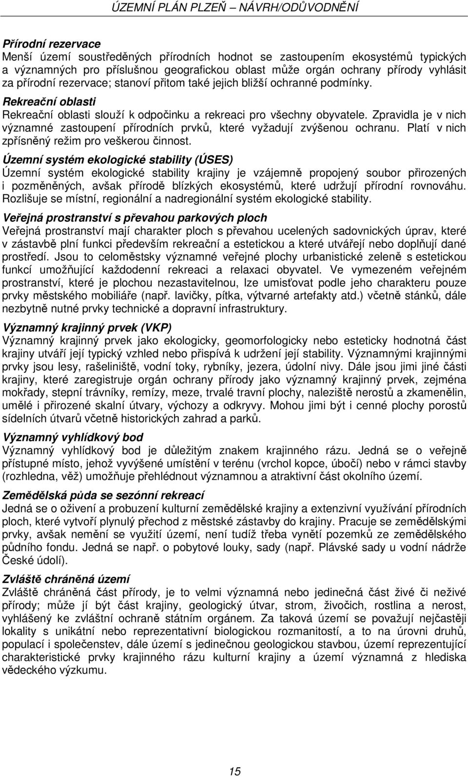 Zpravidla je v nich významné zastoupení přírodních prvků, které vyžadují zvýšenou ochranu. Platí v nich zpřísněný režim pro veškerou činnost.