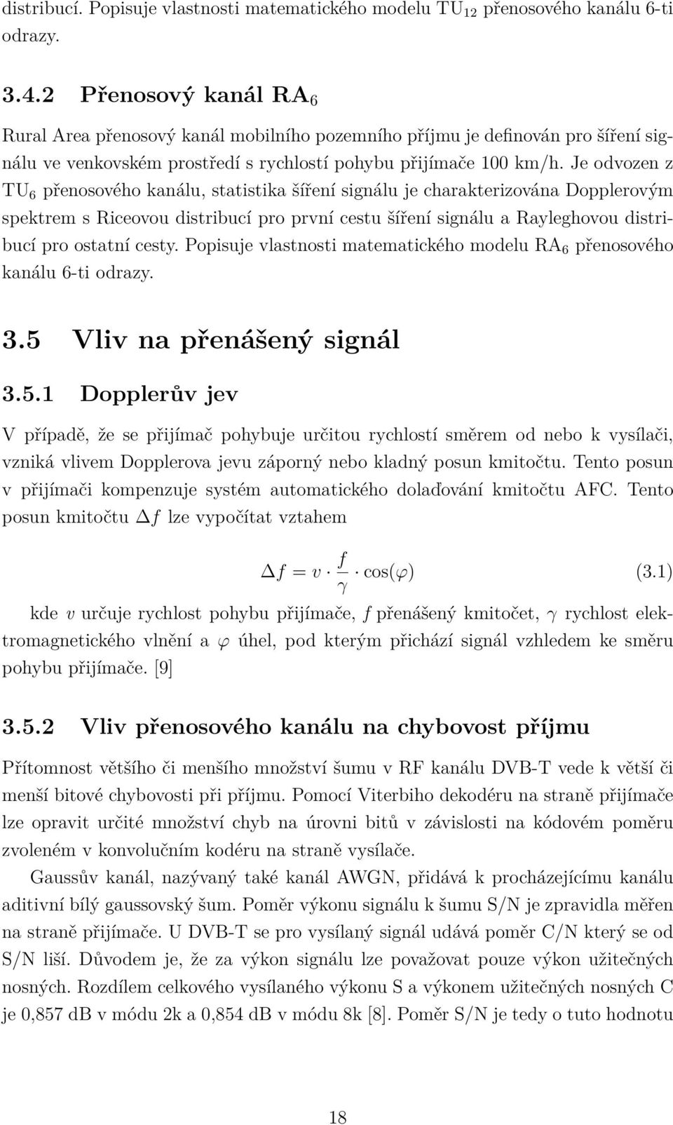 Je odvozen z TU 6 přenosového kanálu, statistika šíření signálu je charakterizována Dopplerovým spektrem s Riceovou distribucí pro první cestu šíření signálu a Rayleghovou distribucí pro ostatní