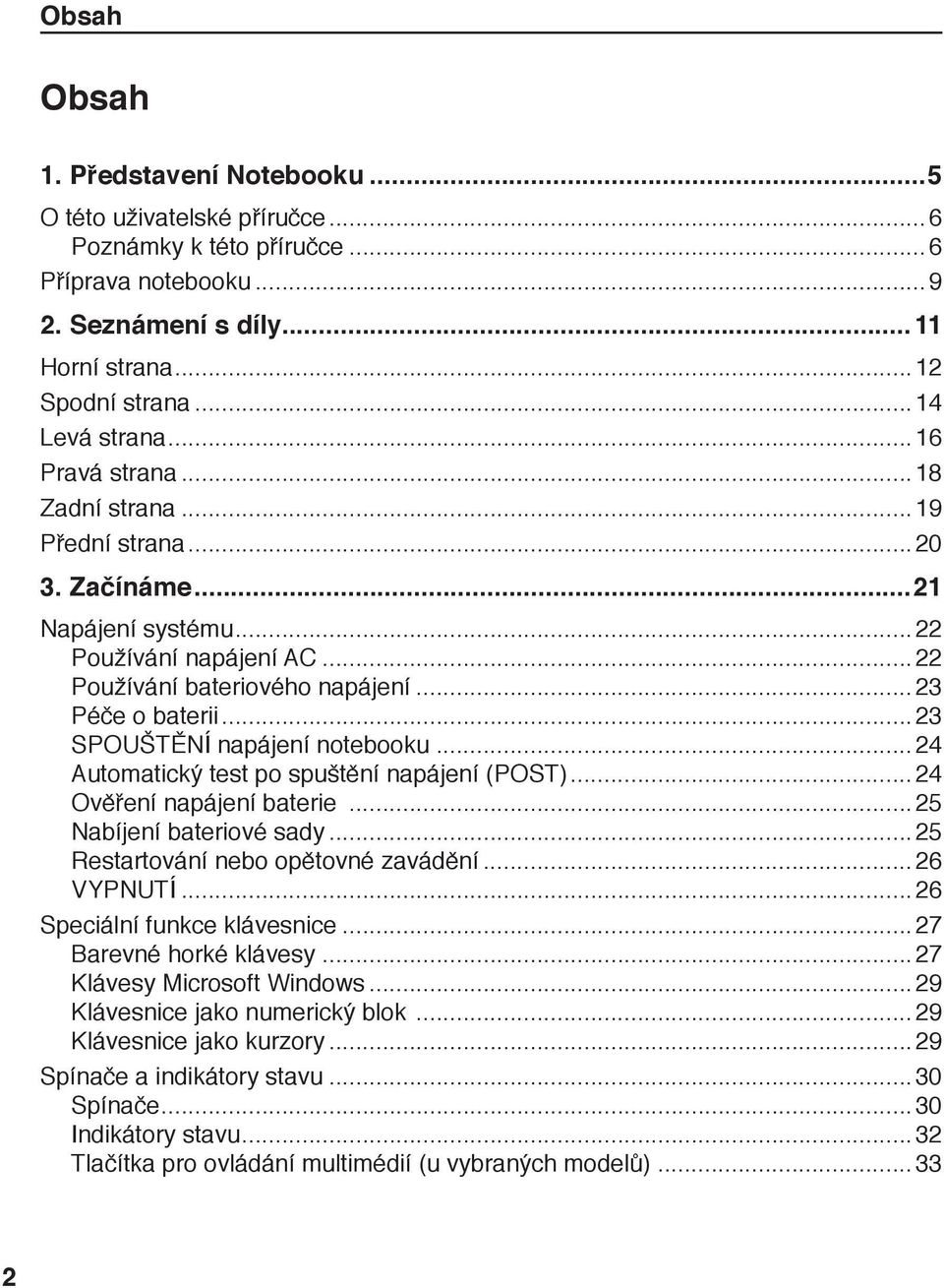 ..23 SPOUŠTĚNÍ napájení notebooku... 24 Automatický test po spuštění napájení (POST)... 24 Ověření napájení baterie...25 Nabíjení bateriové sady...25 Restartování nebo opětovné zavádění... 26 VYPNUTÍ.