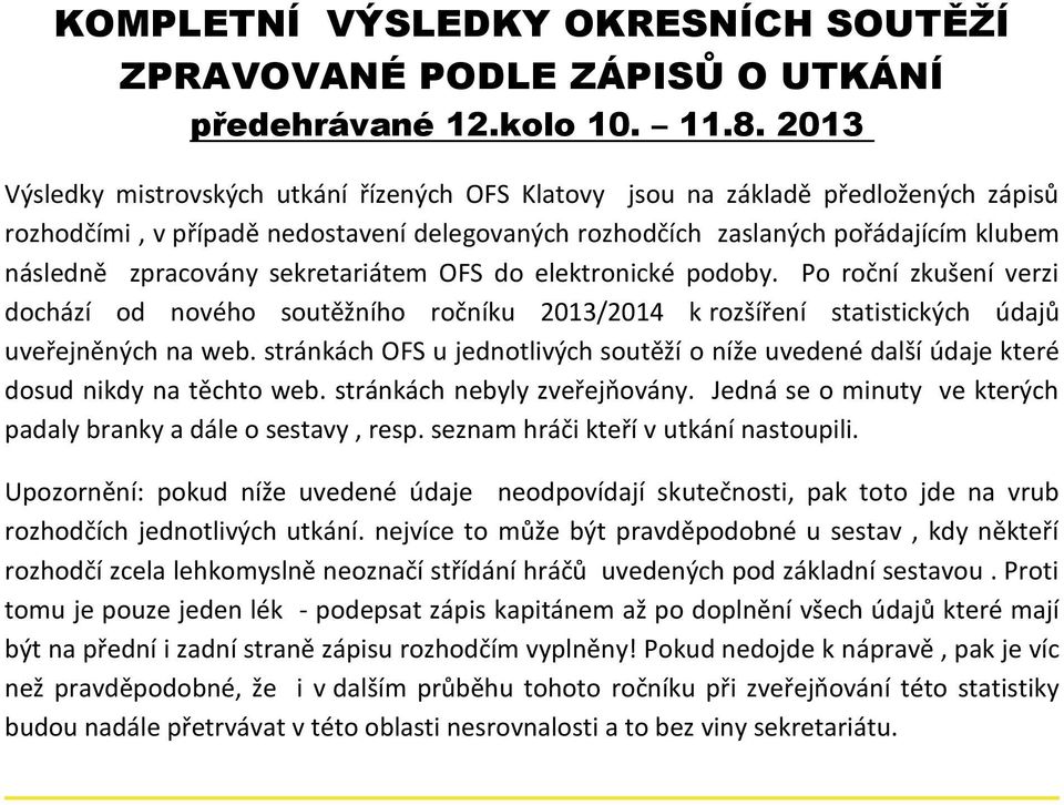 sekretariátem OFS do elektronické podoby. Po roční zkušení verzi dochází od nového soutěžního ročníku 23/24 k rozšíření statistických údajů uveřejněných na web.