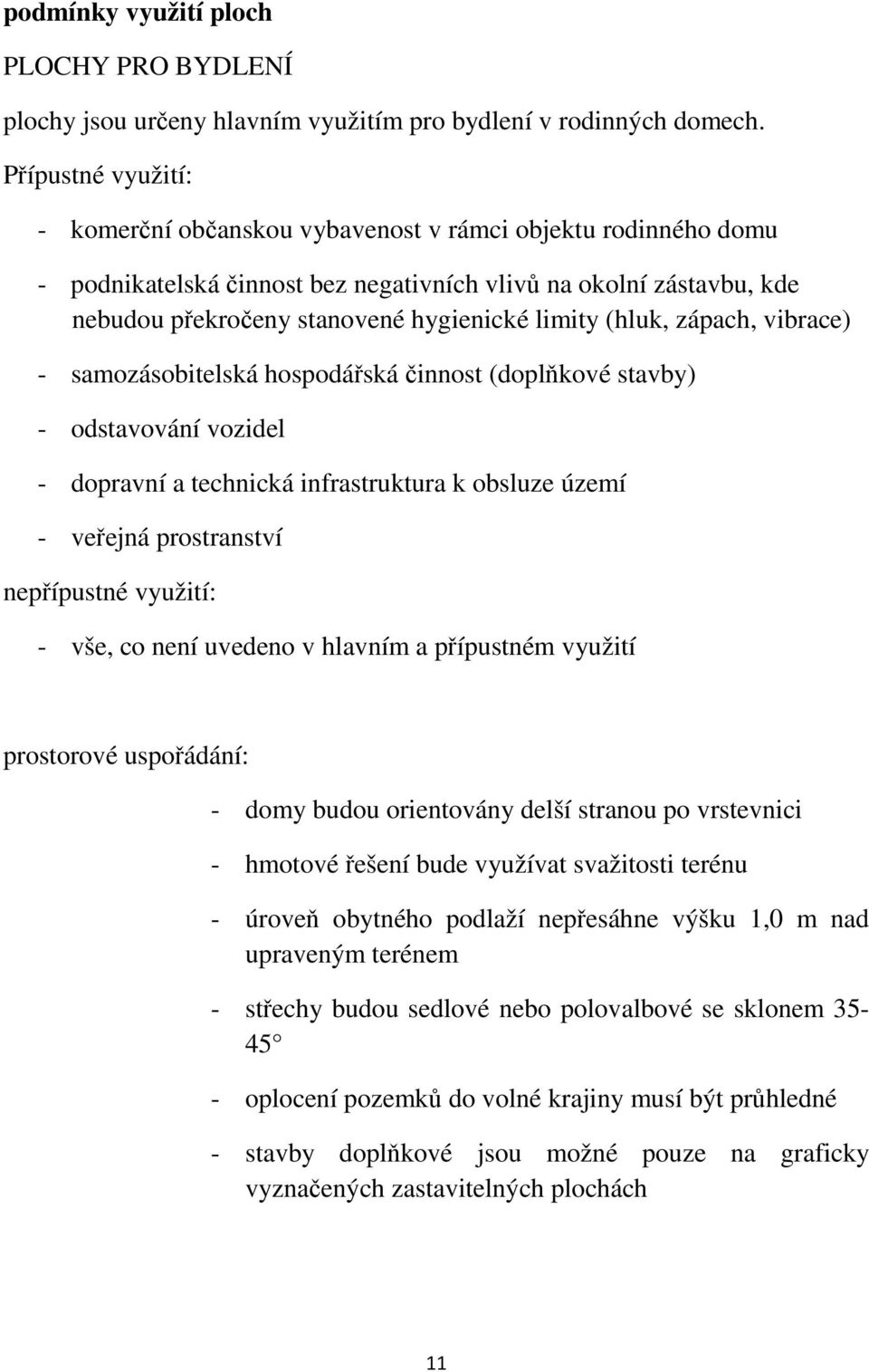 (hluk, zápach, vibrace) - samozásobitelská hospodářská činnost (doplňkové stavby) - odstavování vozidel - dopravní a technická infrastruktura k obsluze území - veřejná prostranství nepřípustné