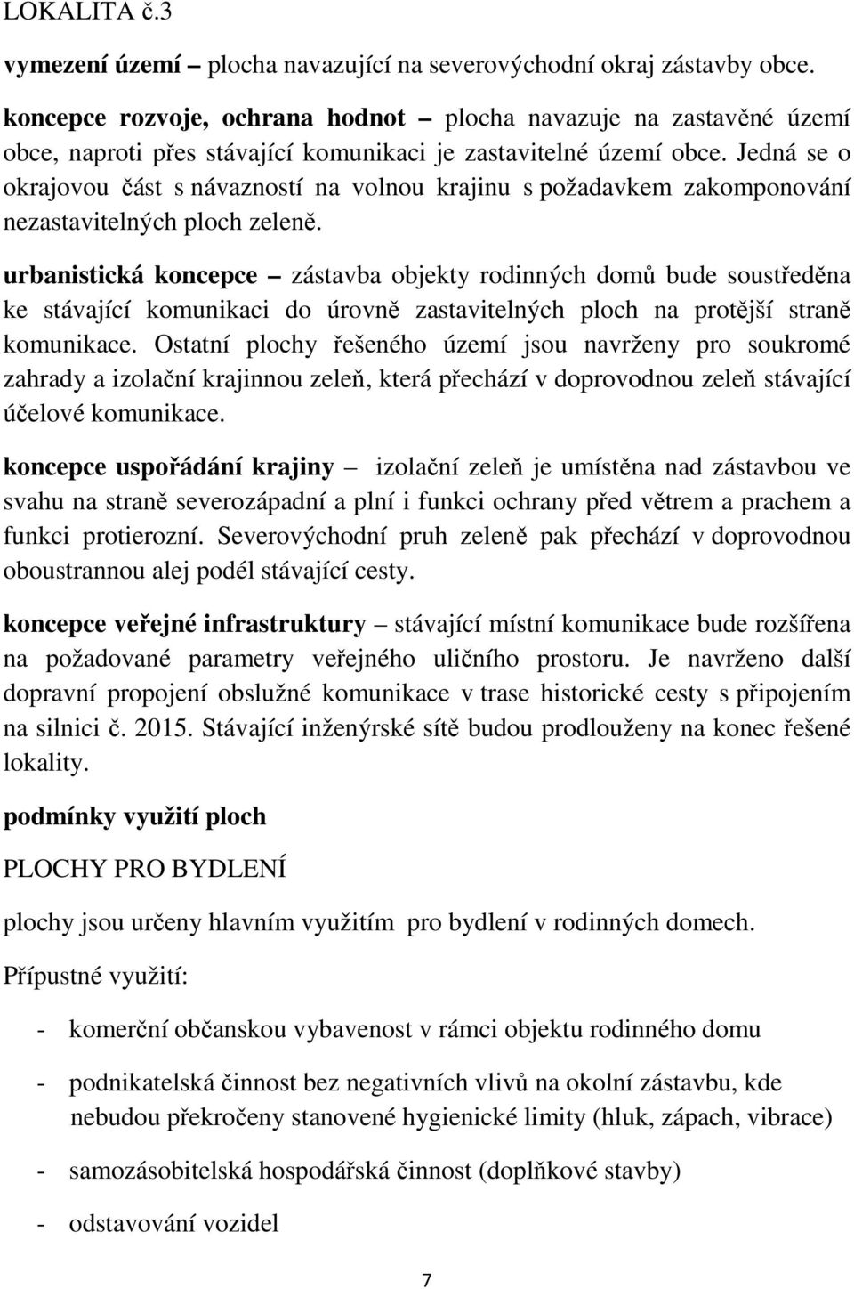 Jedná se o okrajovou část s návazností na volnou krajinu s požadavkem zakomponování nezastavitelných ploch zeleně.