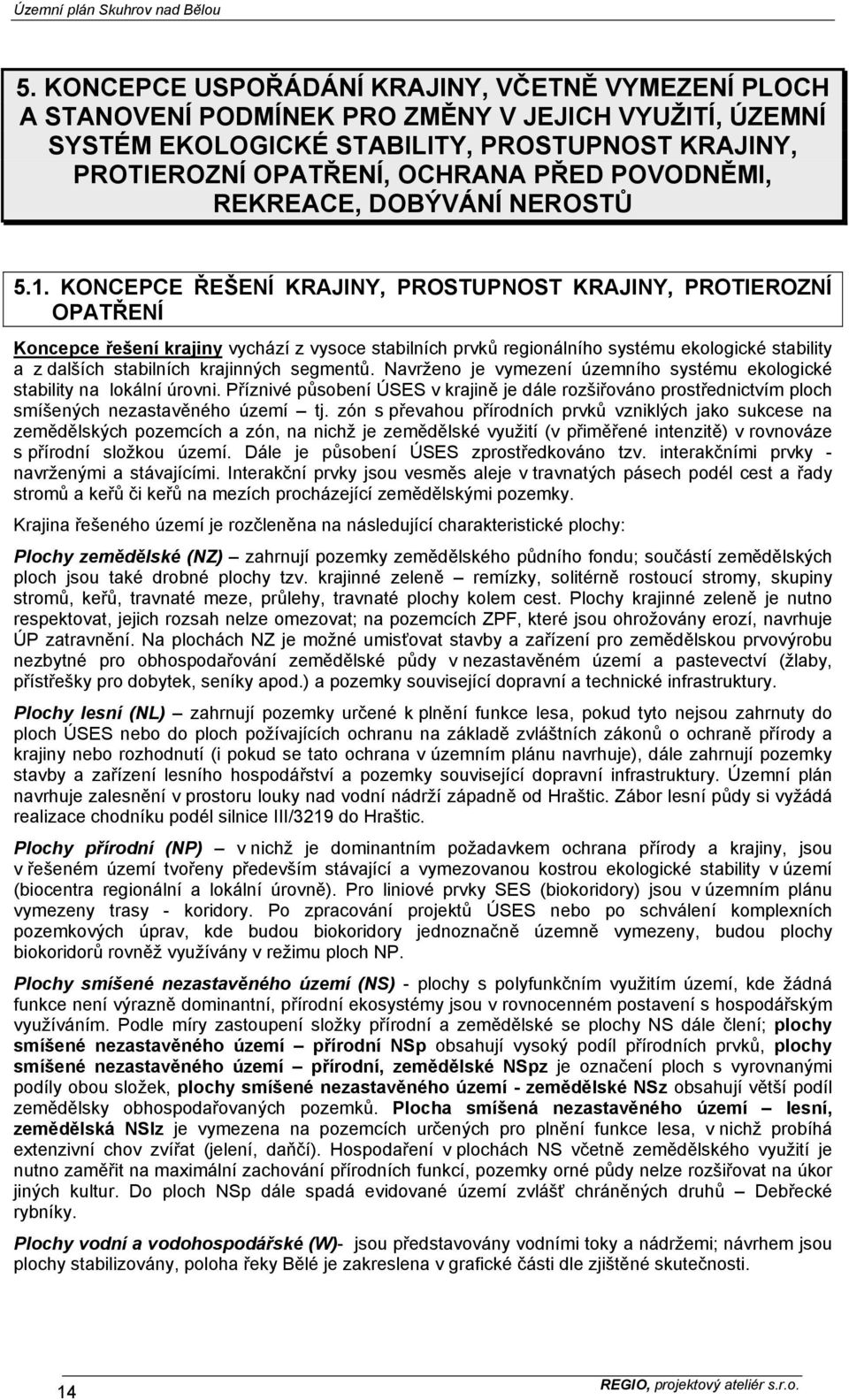 KONCEPCE ŘEŠENÍ KRAJINY, PROSTUPNOST KRAJINY, PROTIEROZNÍ OPATŘENÍ Koncepce řešení krajiny vychází z vysoce stabilních prvků regionálního systému ekologické stability a z dalších stabilních